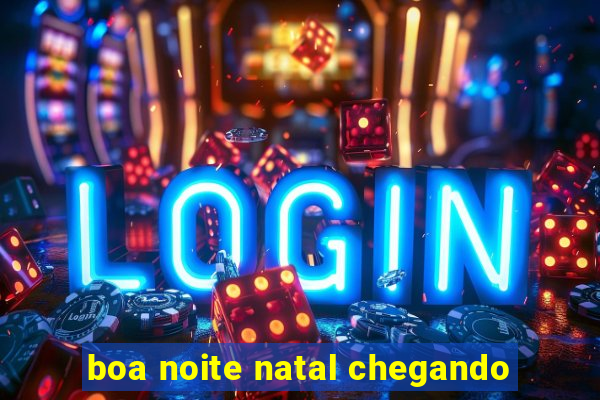 boa noite natal chegando